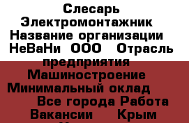 Слесарь-Электромонтажник › Название организации ­ НеВаНи, ООО › Отрасль предприятия ­ Машиностроение › Минимальный оклад ­ 45 000 - Все города Работа » Вакансии   . Крым,Украинка